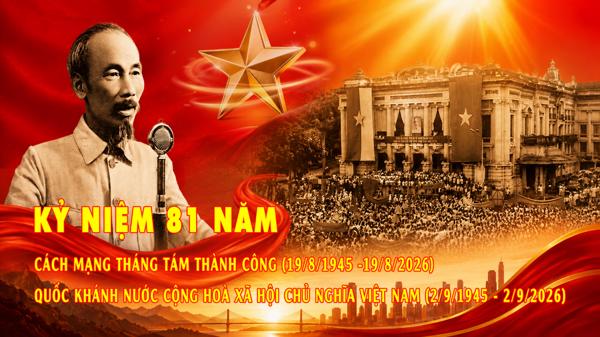 Kỷ niệm 81 năm Ngày Cách mạng tháng Tám thành công (19/8/1945 - 19/8/2026) và Ngày Quốc khánh nước Cộng hòa xã hội Chủ nghĩa Việt Nam (2/9/1945 - 2/9/2026)